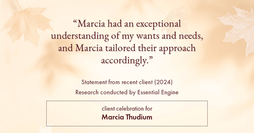 Testimonial for real estate agent Marcia Thudium with Coldwell Banker Realty-Gundaker in Town And Country, MO: "Marcia had an exceptional understanding of my wants and needs, and Marcia tailored their approach accordingly."