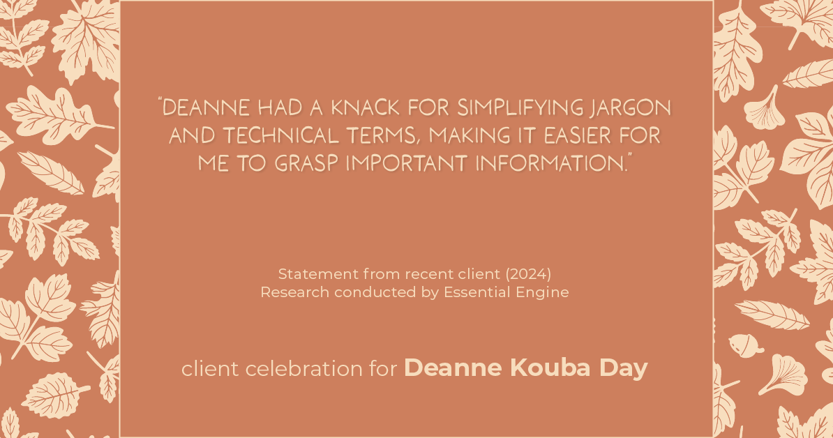 Testimonial for real estate agent Deanne Kouba Day in Brighton, CO: "Deanne had a knack for simplifying jargon and technical terms, making it easier for me to grasp important information."