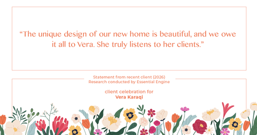 Testimonial for real estate agent Vera Karaqi in Katonah, NY: "The unique design of our new home is beautiful, and we owe it all to Vera. She truly listens to her clients."