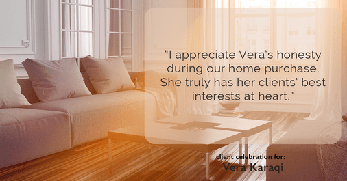 Testimonial for real estate agent Vera Karaqi in Katonah, NY: "I appreciate Vera's honesty during our home purchase. She truly has her clients' best interests at heart."