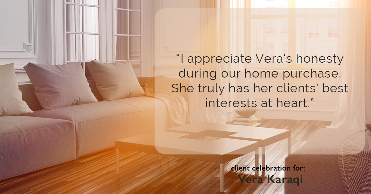 Testimonial for real estate agent Vera Karaqi in Katonah, NY: "I appreciate Vera's honesty during our home purchase. She truly has her clients' best interests at heart."