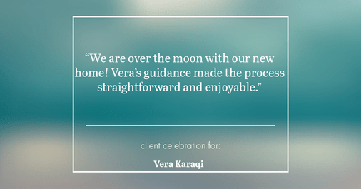 Testimonial for real estate agent Vera Karaqi in Katonah, NY: "We are over the moon with our new home! Vera's guidance made the process straightforward and enjoyable."