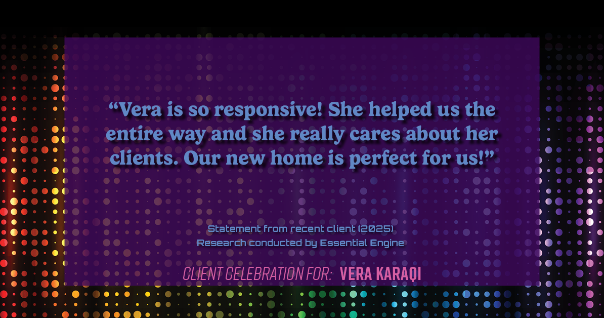 Testimonial for real estate agent Vera Karaqi in Katonah, NY: "Vera is so responsive! She helped us the entire way and she really cares about her clients. Our new home is perfect for us!"