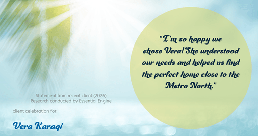 Testimonial for real estate agent Vera Karaqi in Katonah, NY: "I'm so happy we chose Vera! She understood our needs and helped us find the perfect home close to the Metro North."