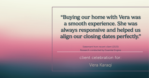 Testimonial for real estate agent Vera Karaqi in Katonah, NY: "Buying our home with Vera was a smooth experience. She was always responsive and helped us align our closing dates perfectly."