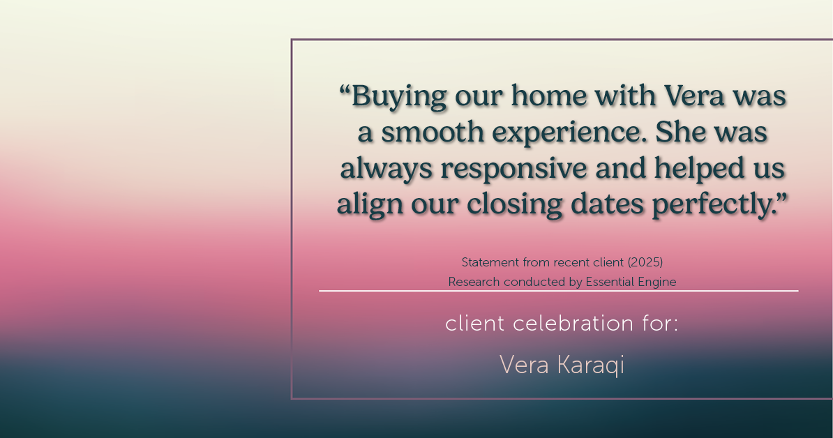 Testimonial for real estate agent Vera Karaqi in Katonah, NY: "Buying our home with Vera was a smooth experience. She was always responsive and helped us align our closing dates perfectly."