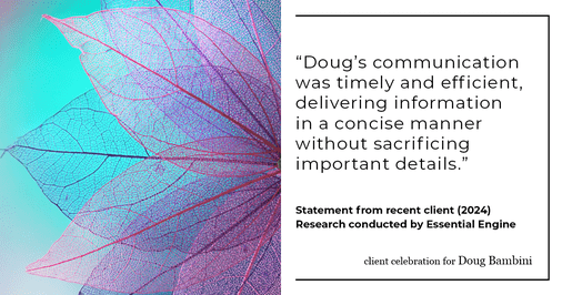 Testimonial for real estate agent Doug Bambini with Coldwell Banker Realty - Gundaker in Saint Louis, MO: "Doug's communication was timely and efficient, delivering information in a concise manner without sacrificing important details."