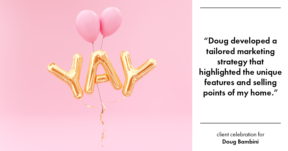 Testimonial for real estate agent Doug Bambini with Coldwell Banker Realty - Gundaker in Saint Louis, MO: "Doug developed a tailored marketing strategy that highlighted the unique features and selling points of my home."