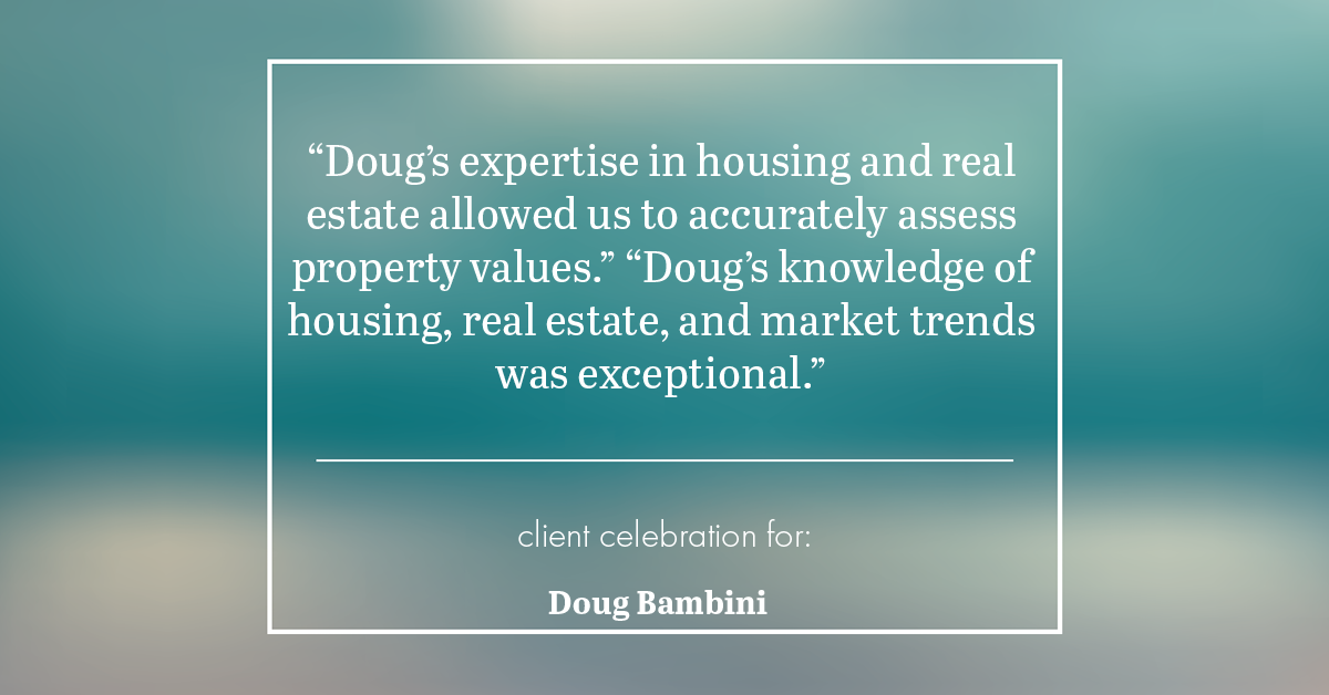 Testimonial for real estate agent Doug Bambini with Coldwell Banker Realty - Gundaker in Saint Louis, MO: "Doug's expertise in housing and real estate allowed us to accurately assess property values." "Doug's knowledge of housing, real estate, and market trends was exceptional."