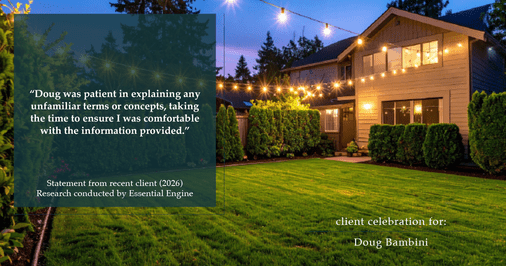 Testimonial for real estate agent Doug Bambini with Coldwell Banker Realty - Gundaker in Saint Louis, MO: "Doug was patient in explaining any unfamiliar terms or concepts, taking the time to ensure I was comfortable with the information provided."