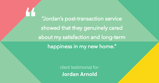 Testimonial for real estate agent Jordan Arnold with Compass RE in Ardmore, PA: "Jordan's post-transaction service showed that they genuinely cared about my satisfaction and long-term happiness in my new home."