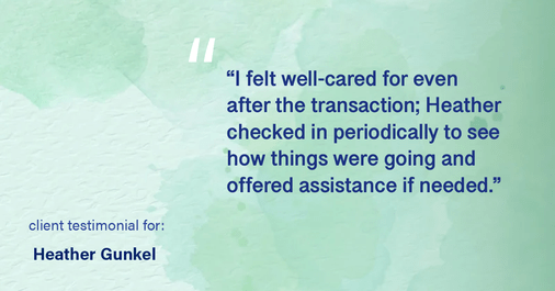 Testimonial for real estate agent Heather Gunkel with Keller Williams Real Estate Langhorne in Langhorne, PA: "I felt well-cared for even after the transaction; Heather checked in periodically to see how things were going and offered assistance if needed."