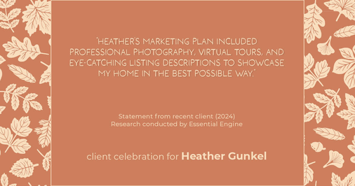 Testimonial for real estate agent Heather Gunkel with Keller Williams Real Estate Langhorne in Langhorne, PA: "Heather's marketing plan included professional photography, virtual tours, and eye-catching listing descriptions to showcase my home in the best possible way."