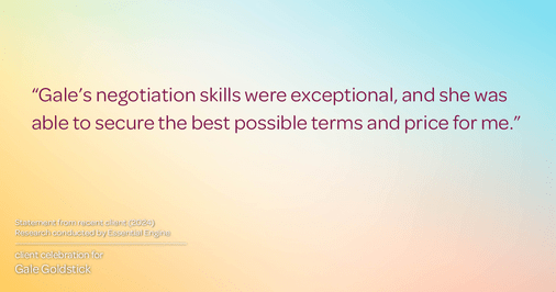 Testimonial for real estate agent Gale Goldstick with Coldwell Banker Realty in Chicago, IL: "Gale's negotiation skills were exceptional, and she was able to secure the best possible terms and price for me."