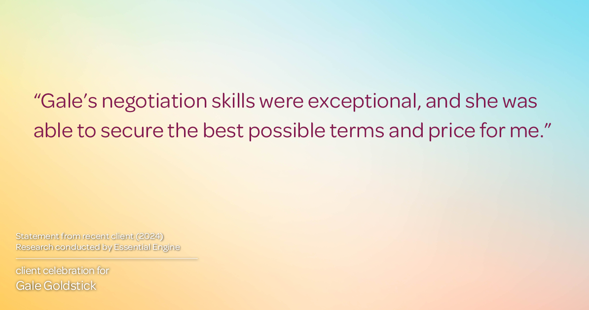 Testimonial for real estate agent Gale Goldstick with Coldwell Banker Realty in Chicago, IL: "Gale's negotiation skills were exceptional, and she was able to secure the best possible terms and price for me."