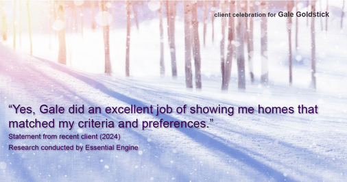 Testimonial for real estate agent Gale Goldstick with Coldwell Banker Realty in Chicago, IL: "Yes, Gale did an excellent job of showing me homes that matched my criteria and preferences."