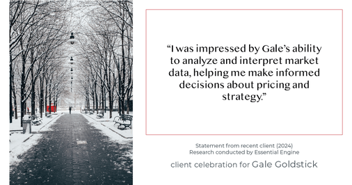 Testimonial for real estate agent Gale Goldstick with Coldwell Banker Realty in Chicago, IL: "I was impressed by Gale's ability to analyze and interpret market data, helping me make informed decisions about pricing and strategy."