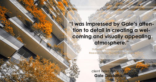 Testimonial for real estate agent Gale Goldstick with Coldwell Banker Realty in Chicago, IL: "I was impressed by Gale's attention to detail in creating a welcoming and visually appealing atmosphere."