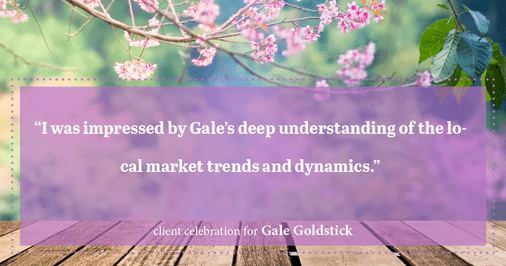 Testimonial for real estate agent Gale Goldstick with Coldwell Banker Realty in Chicago, IL: "I was impressed by Gale's deep understanding of the local market trends and dynamics."