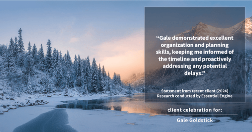 Testimonial for real estate agent Gale Goldstick with Coldwell Banker Realty in Chicago, IL: "Gale demonstrated excellent organization and planning skills, keeping me informed of the timeline and proactively addressing any potential delays."