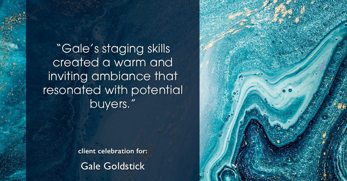 Testimonial for real estate agent Gale Goldstick with Coldwell Banker Realty in Chicago, IL: "Gale's staging skills created a warm and inviting ambiance that resonated with potential buyers."