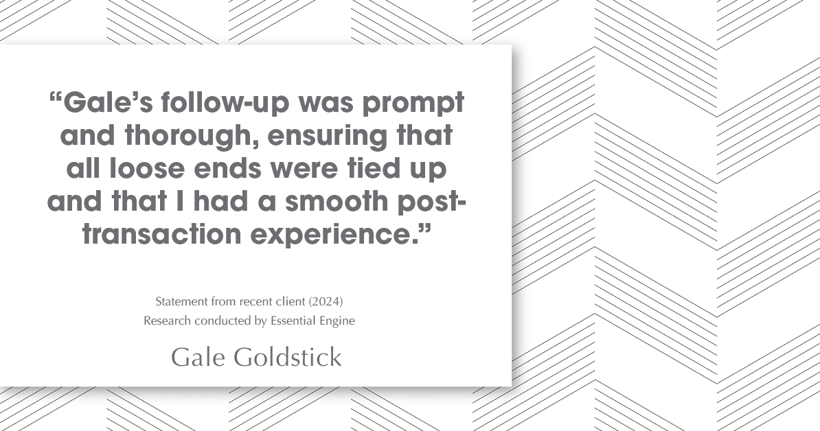 Testimonial for real estate agent Gale Goldstick with Coldwell Banker Realty in Chicago, IL: "Gale's follow-up was prompt and thorough, ensuring that all loose ends were tied up and that I had a smooth post- transaction experience."