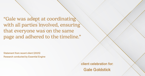 Testimonial for real estate agent Gale Goldstick with Coldwell Banker Realty in Chicago, IL: "Gale was adept at coordinating with all parties involved, ensuring that everyone was on the same page and adhered to the timeline."