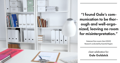 Testimonial for real estate agent Gale Goldstick with Coldwell Banker Realty in Chicago, IL: "I found Gale's communication to be thorough and well-organized, leaving no room for misinterpretation."