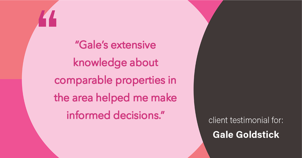 Testimonial for real estate agent Gale Goldstick with Coldwell Banker Realty in Chicago, IL: "Gale's extensive knowledge about comparable properties in the area helped me make informed decisions."