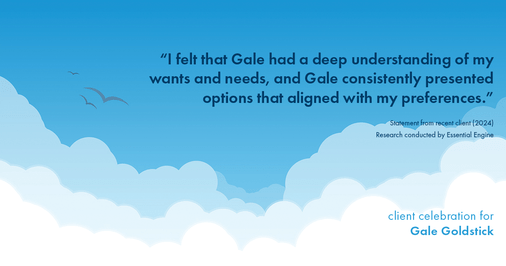 Testimonial for real estate agent Gale Goldstick with Coldwell Banker Realty in Chicago, IL: "I felt that Gale had a deep understanding of my wants and needs, and Gale consistently presented options that aligned with my preferences."