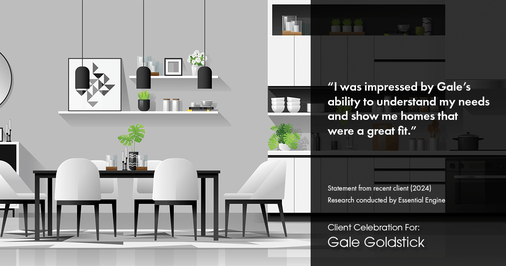 Testimonial for real estate agent Gale Goldstick with Coldwell Banker Realty in Chicago, IL: "I was impressed by Gale's ability to understand my needs and show me homes that were a great fit."