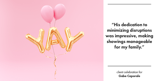 Testimonial for real estate agent Gabe Caporale with Caporale Realty Group in Elmwood Park, IL: "His dedication to minimizing disruptions was impressive, making showings manageable for my family."