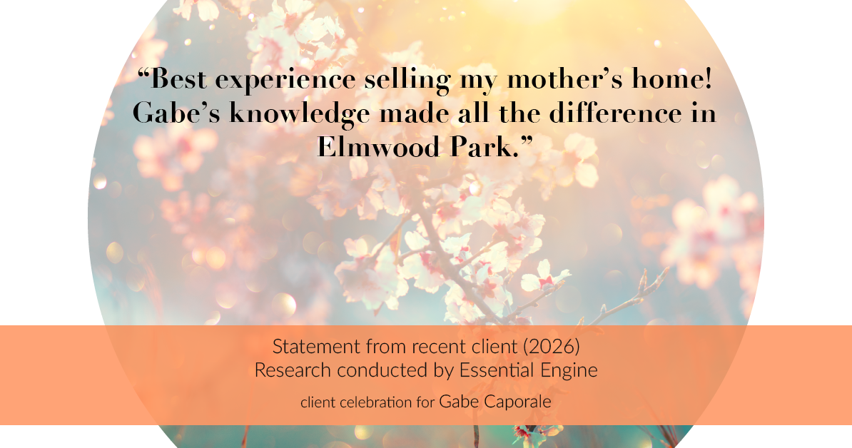 Testimonial for real estate agent Gabe Caporale with Caporale Realty Group in Elmwood Park, IL: "Best experience selling my mother's home! Gabe's knowledge made all the difference in Elmwood Park."