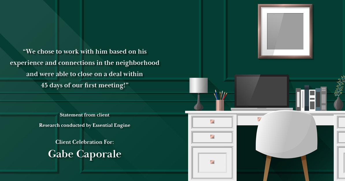 Testimonial for real estate agent Gabe Caporale with Caporale Realty Group in Elmwood Park, IL: "We chose to work with him based on his experience and connections in the neighborhood and were able to close on a deal within 45 days of our first meeting!"