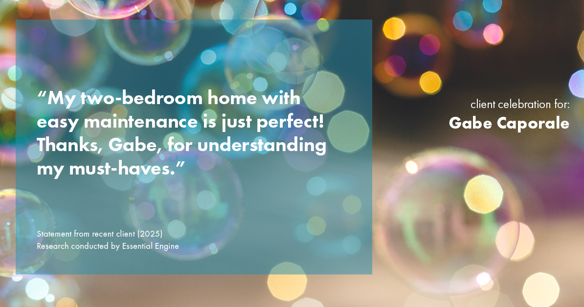 Testimonial for real estate agent Gabe Caporale with Caporale Realty Group in Elmwood Park, IL: "My two-bedroom home with easy maintenance is just perfect! Thanks, Gabe, for understanding my must-haves."