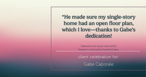 Testimonial for real estate agent Gabe Caporale with Caporale Realty Group in Elmwood Park, IL: "He made sure my single-story home had an open floor plan, which I love—thanks to Gabe's dedication!