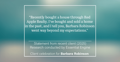 Testimonial for real estate agent Barbara Robinson with Red Apple Realty, Inc. in Hudson, NY: “Recently bought a house through Red Apple Realty. I’ve bought and sold a home in the past, and I tell you, Barbara Robinson went way beyond my expectations.”
