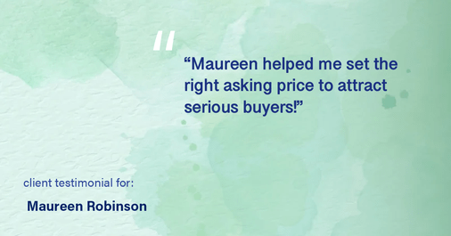 Testimonial for real estate agent Maureen Robinson with Keller Williams Real Estate in West Chester, PA: "Maureen helped me set the right asking price to attract serious buyers!"