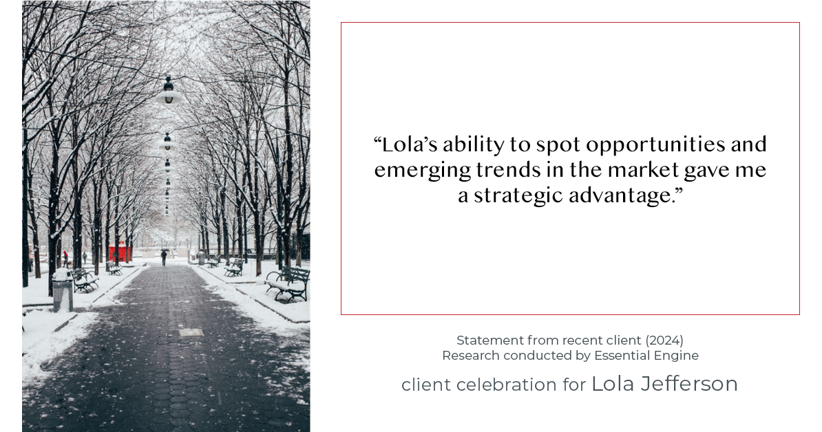 Testimonial for real estate agent Lola Jefferson with RE/MAX Enterprises in Naperville, IL: "Lola's ability to spot opportunities and emerging trends in the market gave me a strategic advantage."