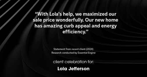Testimonial for real estate agent Lola Jefferson with RE/MAX Enterprises in Naperville, IL: "With Lola's help, we maximized our sale price wonderfully. Our new home has amazing curb appeal and energy efficiency."