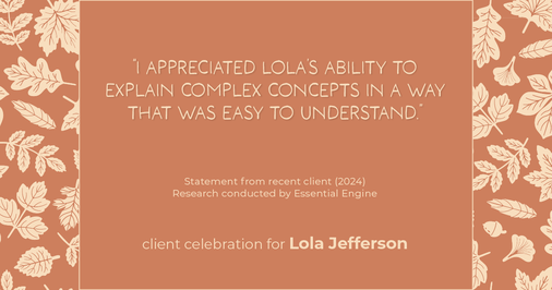 Testimonial for real estate agent Lola Jefferson with RE/MAX Enterprises in Naperville, IL: "I appreciated Lola's ability to explain complex concepts in a way that was easy to understand."