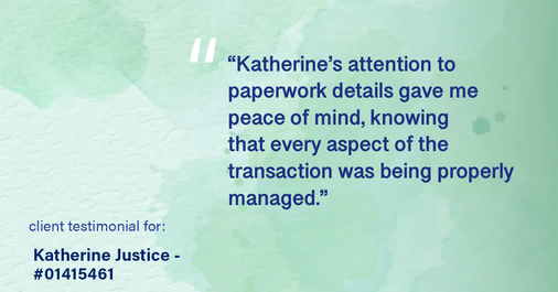 Testimonial for real estate agent Katherine Justice with London Properties in Fresno, CA: "Katherine's attention to paperwork details gave me peace of mind, knowing that every aspect of the transaction was being properly managed."