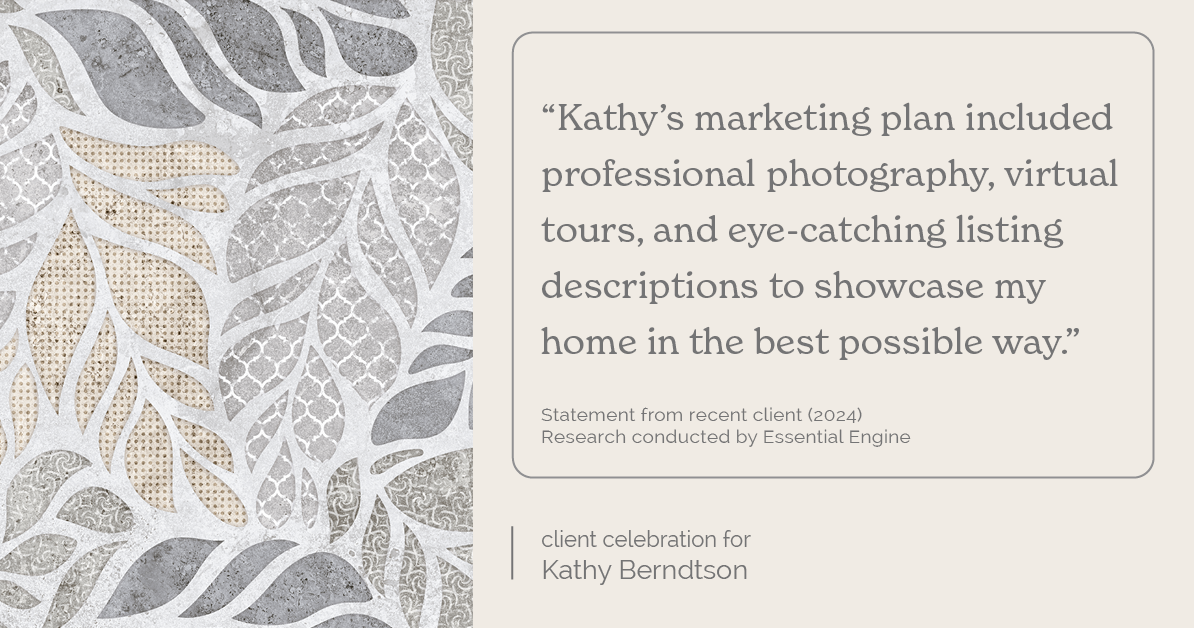 Testimonial for real estate agent Kathy Berndtson in Silverdale, WA: "Kathy's marketing plan included professional photography, virtual tours, and eye-catching listing descriptions to showcase my home in the best possible way."