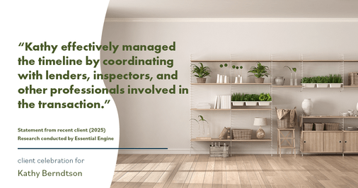 Testimonial for real estate agent Kathy Berndtson in Silverdale, WA: "Kathy effectively managed the timeline by coordinating with lenders, inspectors, and other professionals involved in the transaction."