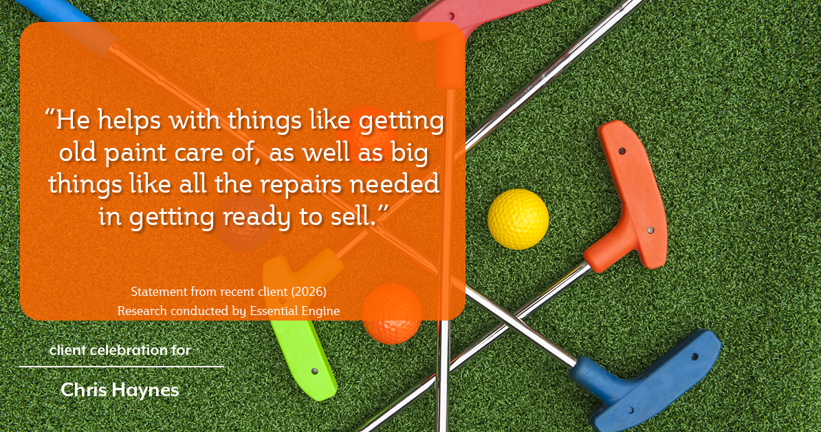 Testimonial for real estate agent Chris Haynes with Windermere Real Estate/Shoreline in Shoreline, WA: “He helps with things like getting old paint care of, as well as big things like all the repairs needed in getting ready to sell."