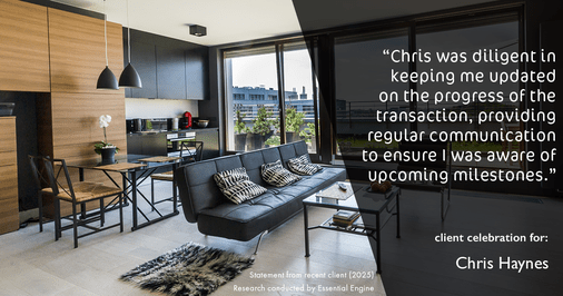 Testimonial for real estate agent Chris Haynes with Windermere Real Estate/Shoreline in Shoreline, WA: "Chris was diligent in keeping me updated on the progress of the transaction, providing regular communication to ensure I was aware of upcoming milestones."