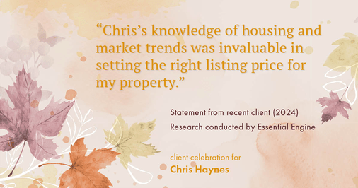 Testimonial for real estate agent Chris Haynes with Windermere Real Estate/Shoreline in Shoreline, WA: "Chris's knowledge of housing and market trends was invaluable in setting the right listing price for my property."