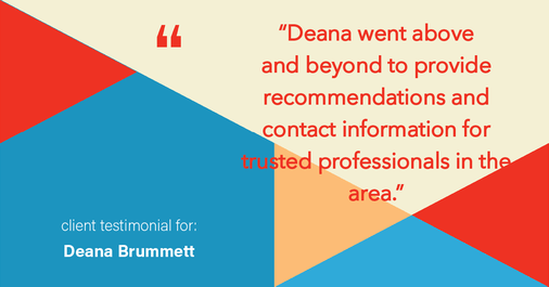 Testimonial for real estate agent Deana Brummett with Coldwell Banker Realty in Charlotte, NC: "Deana went above and beyond to provide recommendations and contact information for trusted professionals in the area."