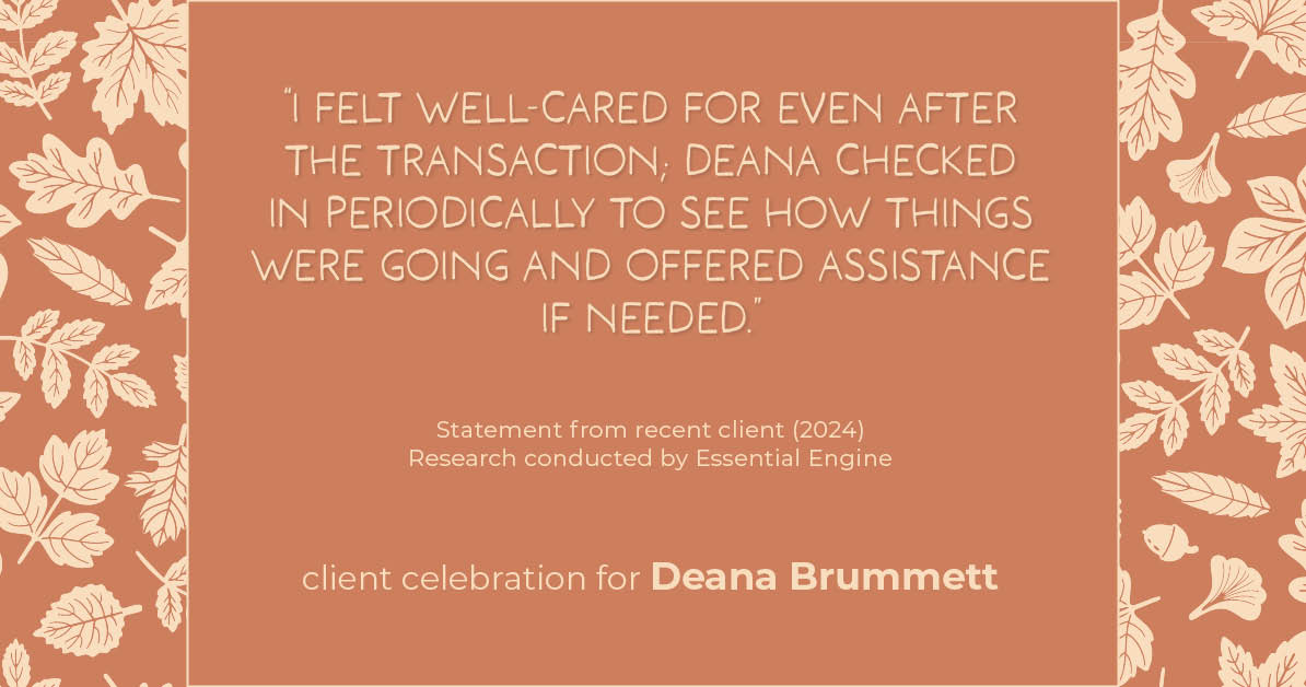 Testimonial for real estate agent Deana Brummett with Coldwell Banker Realty in Charlotte, NC: "I felt well-cared for even after the transaction; Deana checked in periodically to see how things were going and offered assistance if needed."