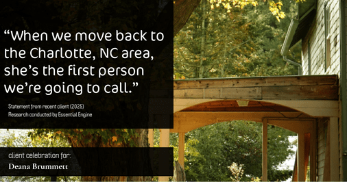 Testimonial for real estate agent Deana Brummett with Coldwell Banker Realty in Charlotte, NC: “When we move back to the Charlotte, NC area, she's the first person we're going to call.”